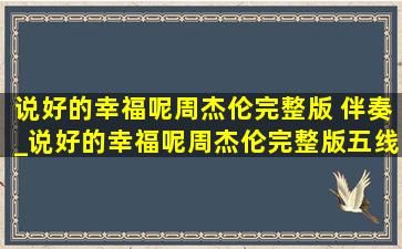 说好的幸福呢周杰伦完整版 伴奏_说好的幸福呢周杰伦完整版五线谱